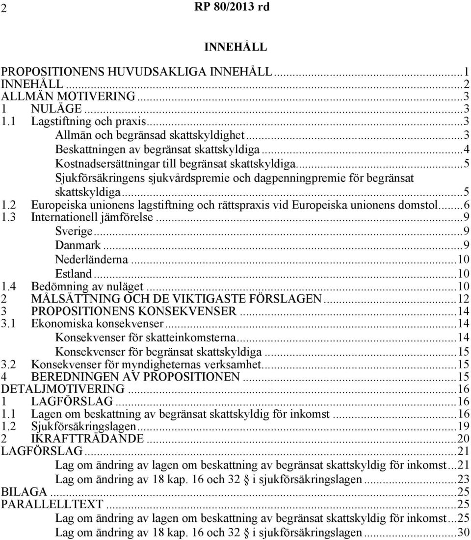 2 Europeiska unionens lagstiftning och rättspraxis vid Europeiska unionens domstol...6 1.3 Internationell jämförelse...9 Sverige...9 Danmark...9 Nederländerna...10 Estland...10 1.