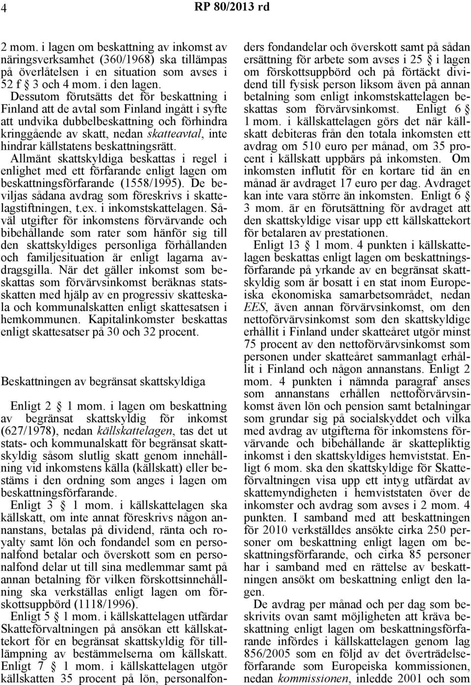 beskattningsrätt. Allmänt skattskyldiga beskattas i regel i enlighet med ett förfarande enligt lagen om beskattningsförfarande (1558/1995).