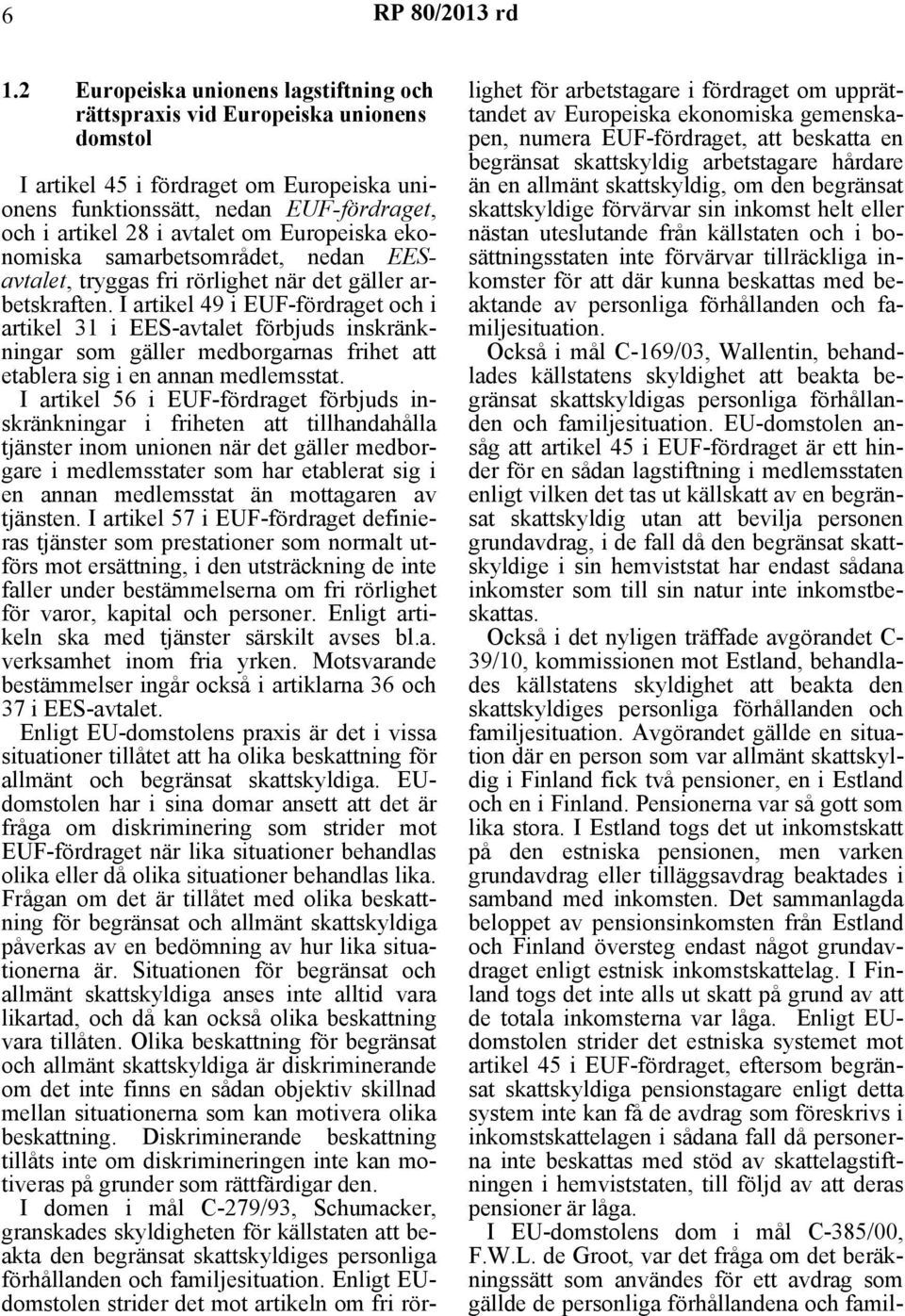 I artikel 49 i EUF-fördraget och i artikel 31 i EES-avtalet förbjuds inskränkningar som gäller medborgarnas frihet att etablera sig i en annan medlemsstat.