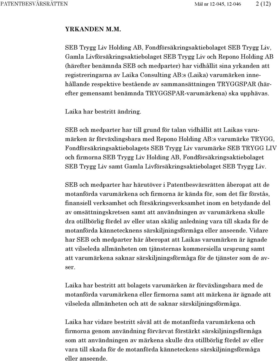 M. SEB Trygg Liv Holding AB, Fondförsäkringsaktiebolaget SEB Trygg Liv, Gamla Livförsäkringsaktiebolaget SEB Trygg Liv och Repono Holding AB (härefter benämnda SEB och medparter) har vidhållit sina