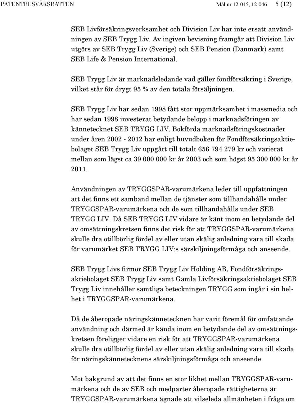 SEB Trygg Liv är marknadsledande vad gäller fondförsäkring i Sverige, vilket står för drygt 95 % av den totala försäljningen.