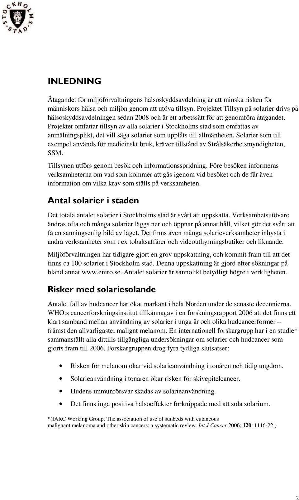 Projektet omfattar tillsyn av alla solarier i Stockholms stad som omfattas av anmälningsplikt, det vill säga solarier som upplåts till allmänheten.