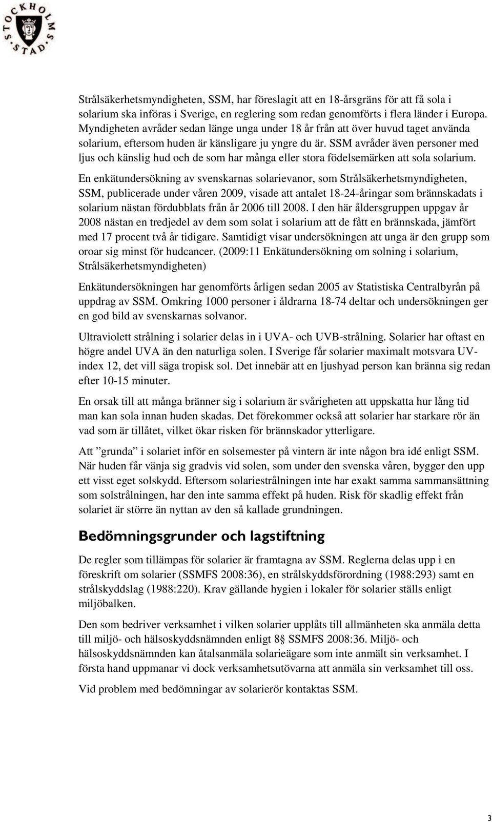 SSM avråder även personer med ljus och känslig hud och de som har många eller stora födelsemärken att sola solarium.