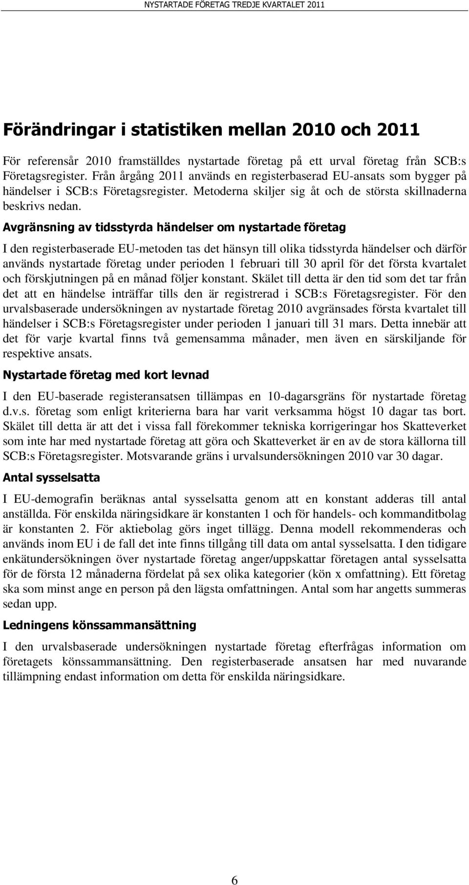 Avgränsning av tidsstyrda händelser om nystartade företag I den registerbaserade EU-metoden tas det hänsyn till olika tidsstyrda händelser och därför används nystartade företag under perioden 1