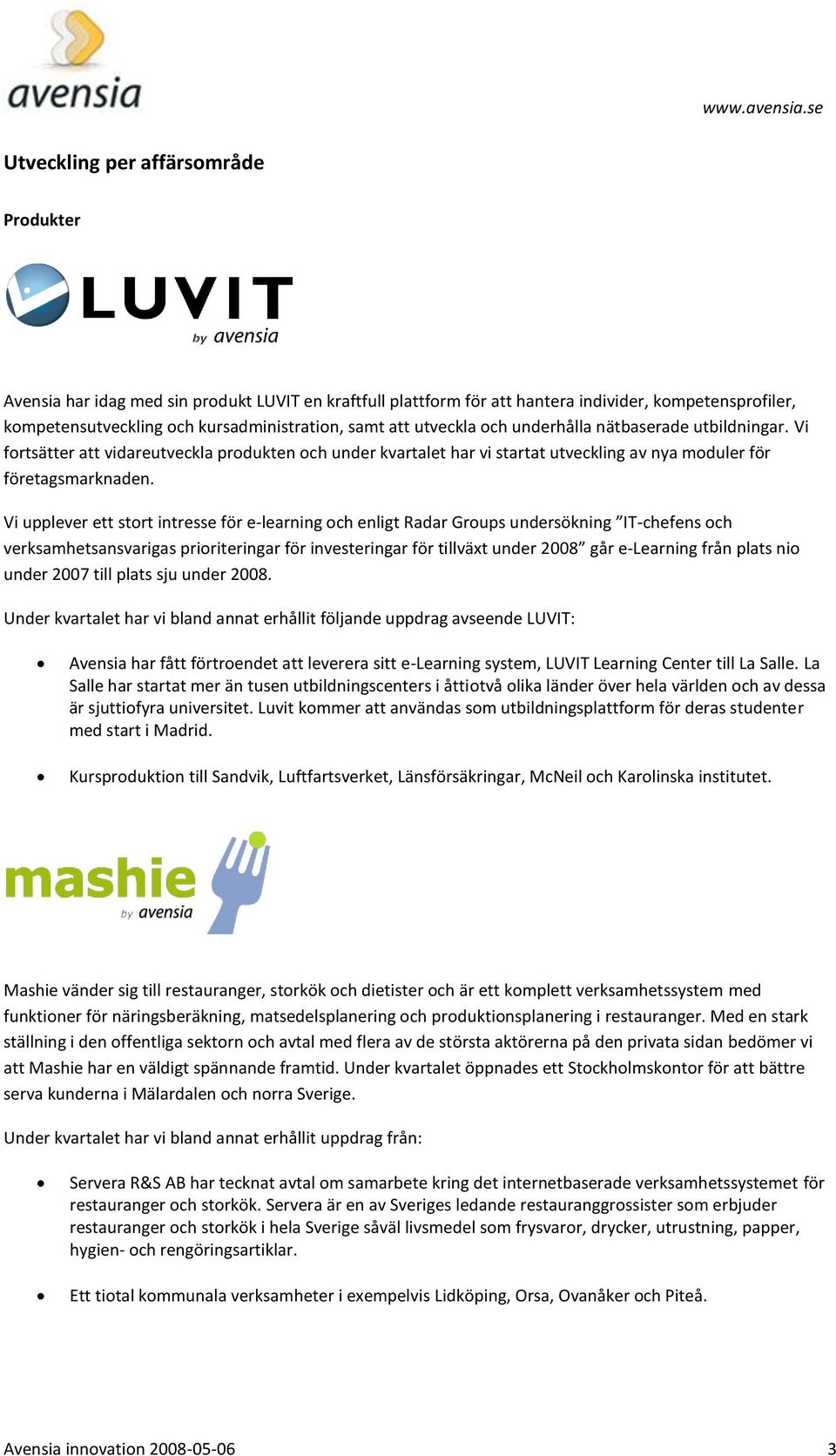 Vi upplever ett stort intresse för e-learning och enligt Radar Groups undersökning IT-chefens och verksamhetsansvarigas prioriteringar för investeringar för tillväxt under 2008 går e-learning från