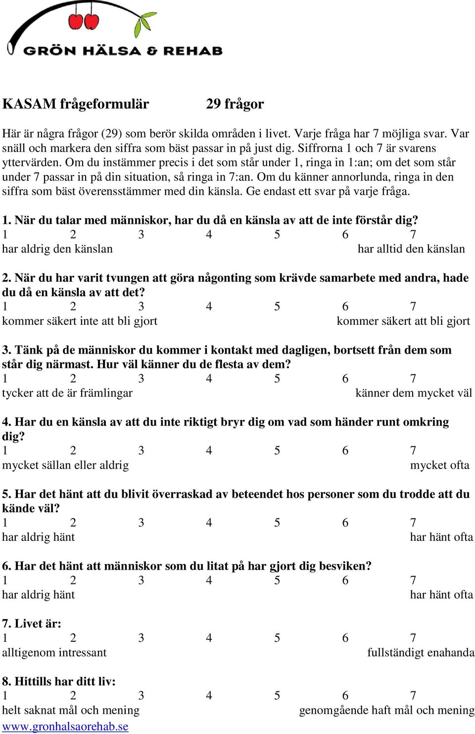 Om du känner annorlunda, ringa in den siffra som bäst överensstämmer med din känsla. Ge endast ett svar på varje fråga. 1. När du talar med människor, har du då en känsla av att de inte förstår dig?