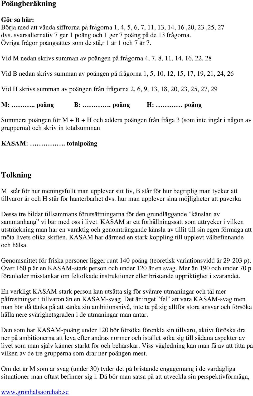 Vid M nedan skrivs summan av poängen på frågorna 4, 7, 8, 11, 14, 16, 22, 28 Vid B nedan skrivs summan av poängen på frågorna 1, 5, 10, 12, 15, 17, 19, 21, 24, 26 Vid H skrivs summan av poängen från