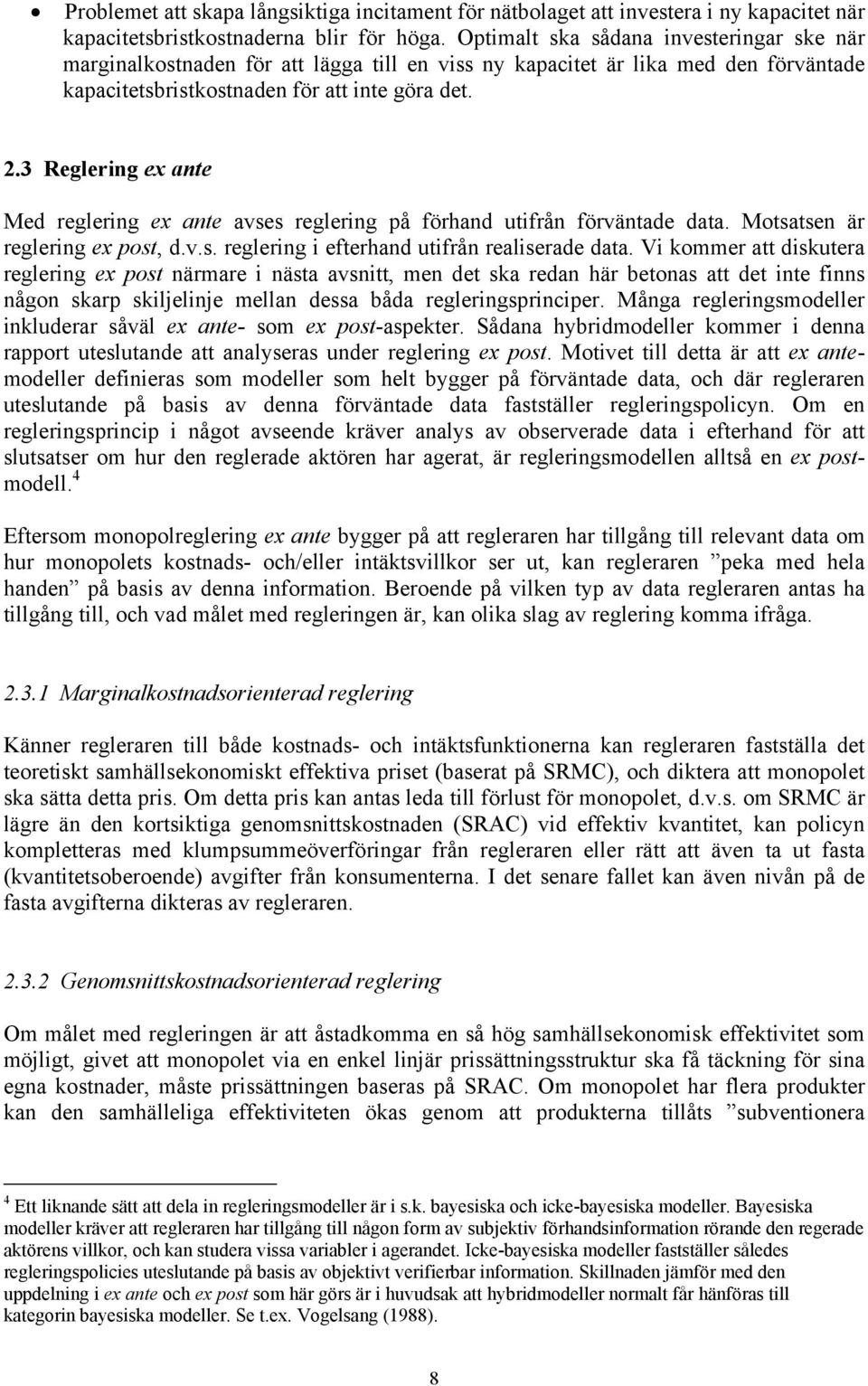 3 Reglering ex ante Med reglering ex ante avses reglering på förhand utifrån förväntade data. Motsatsen är reglering ex post, d.v.s. reglering i efterhand utifrån realiserade data.