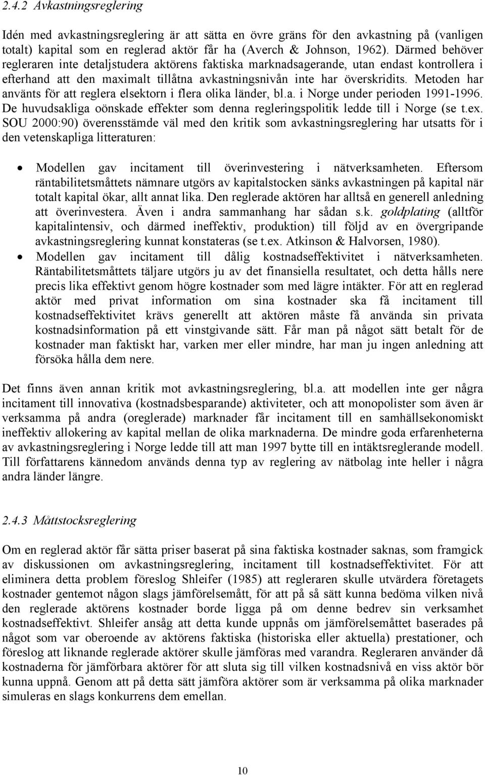 Metoden har använts för att reglera elsektorn i flera olika länder, bl.a. i Norge under perioden 1991-1996. De huvudsakliga oönskade effekter som denna regleringspolitik ledde till i Norge (se t.ex.