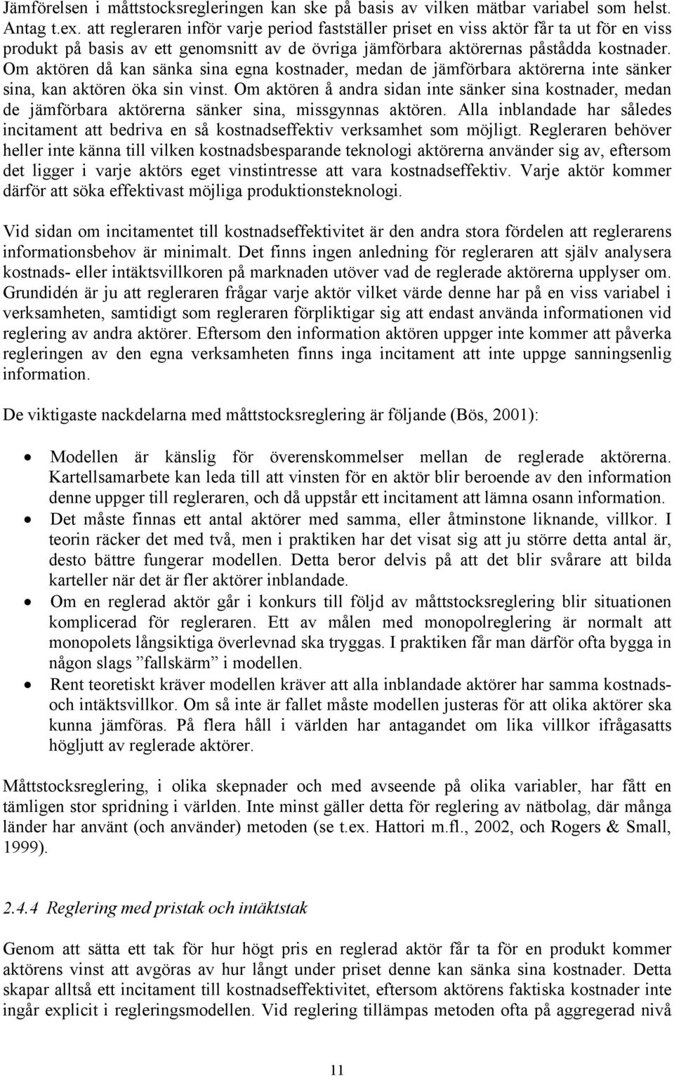 Om aktören då kan sänka sina egna kostnader, medan de jämförbara aktörerna inte sänker sina, kan aktören öka sin vinst.