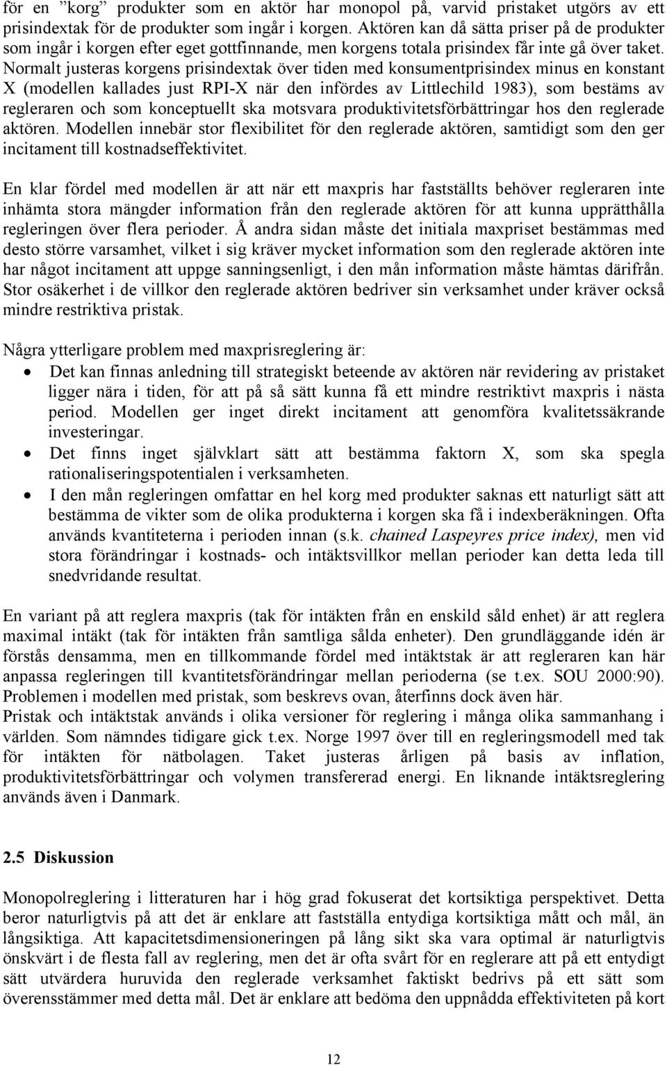 Normalt justeras korgens prisindextak över tiden med konsumentprisindex minus en konstant X (modellen kallades just RPI-X när den infördes av Littlechild 1983), som bestäms av regleraren och som
