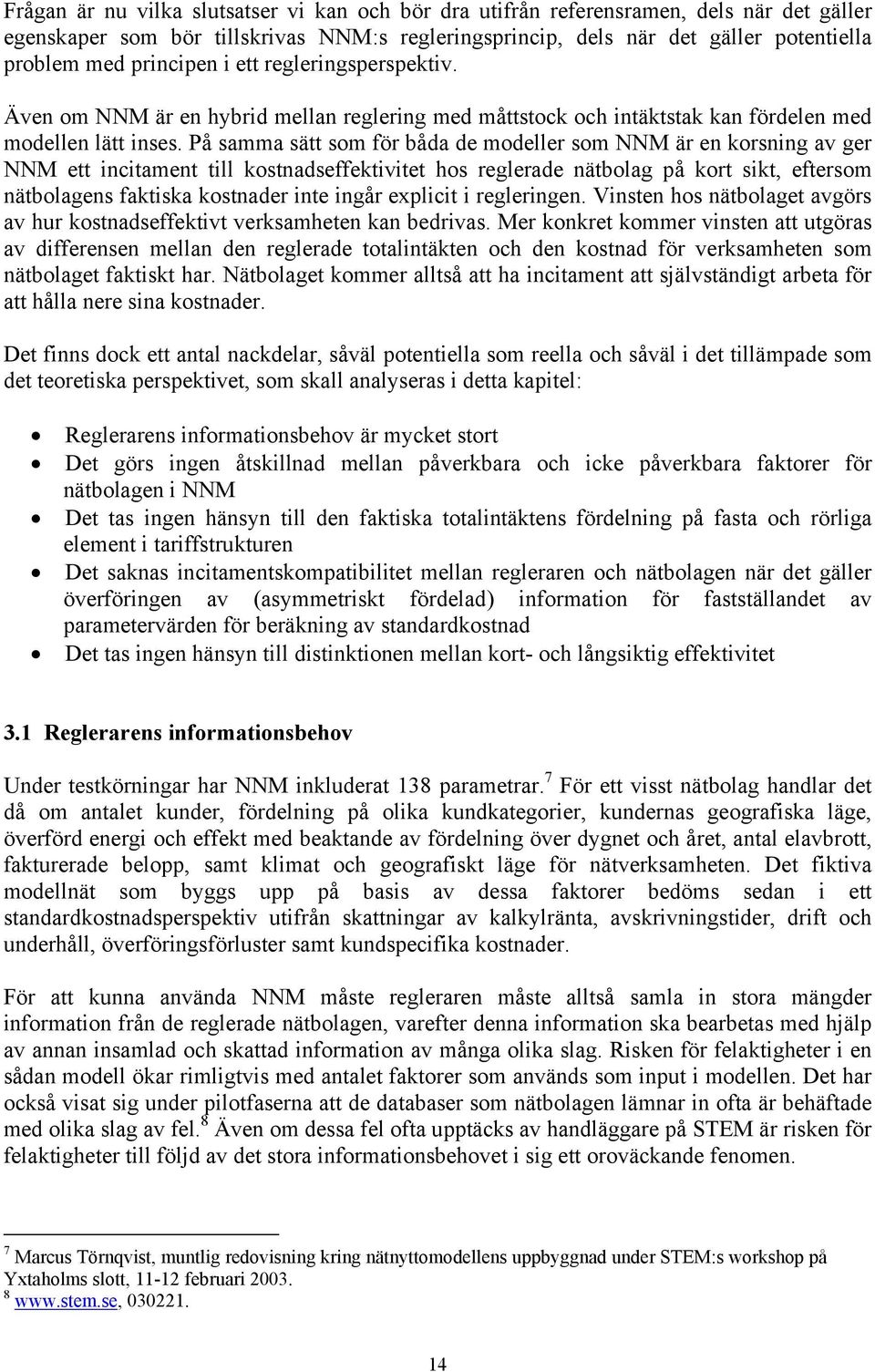 På samma sätt som för båda de modeller som NNM är en korsning av ger NNM ett incitament till kostnadseffektivitet hos reglerade nätbolag på kort sikt, eftersom nätbolagens faktiska kostnader inte