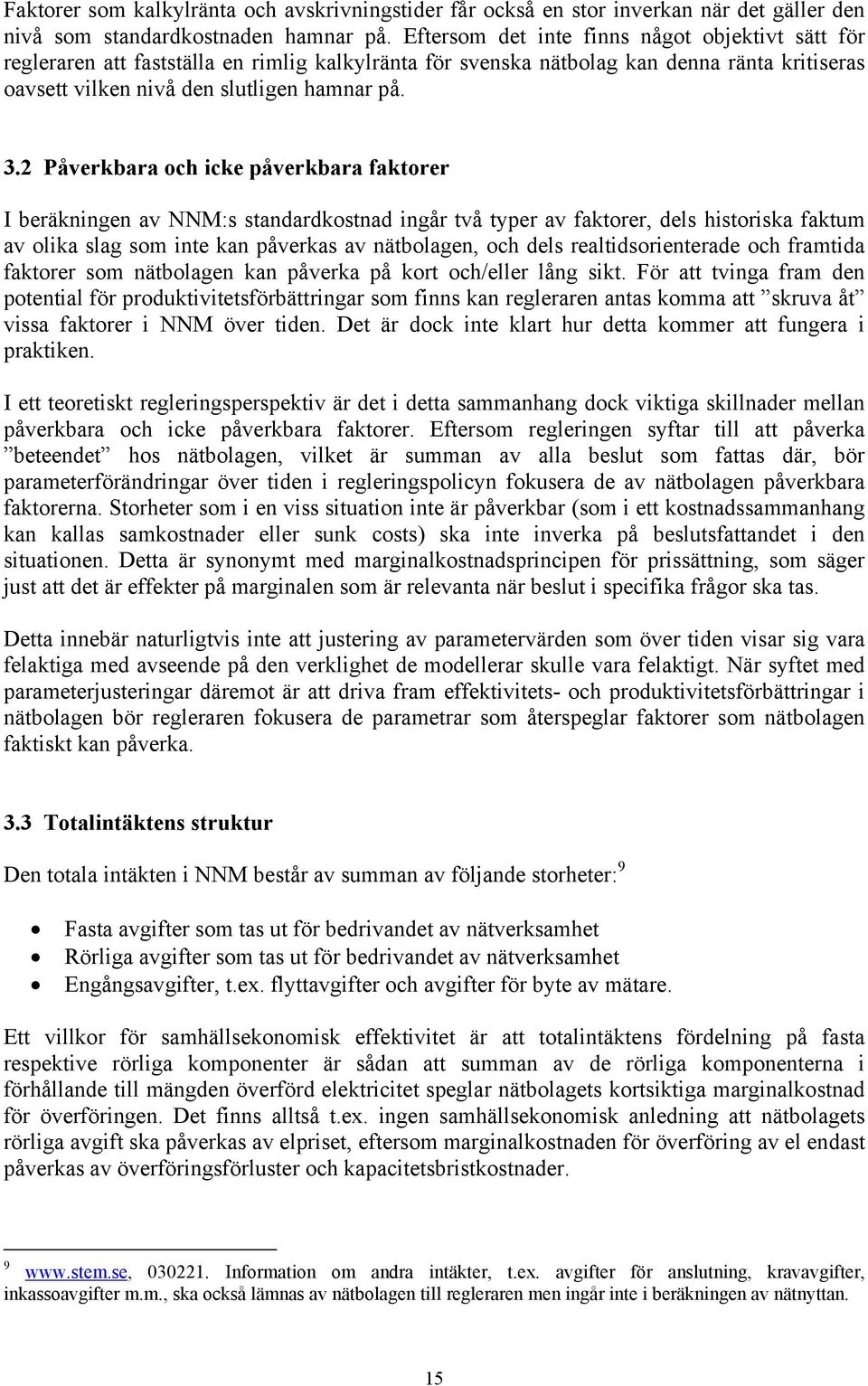 2 Påverkbara och icke påverkbara faktorer I beräkningen av NNM:s standardkostnad ingår två typer av faktorer, dels historiska faktum av olika slag som inte kan påverkas av nätbolagen, och dels