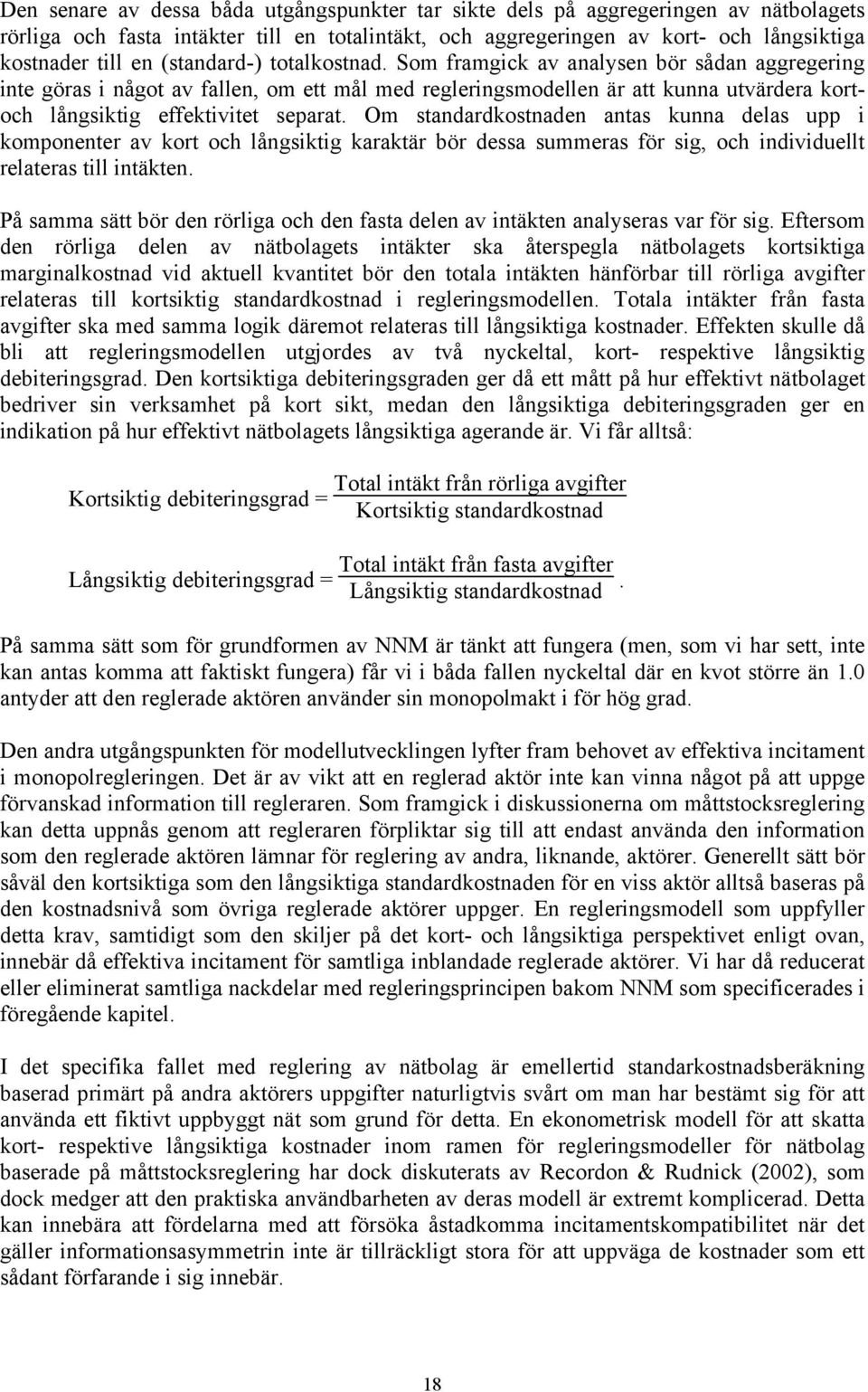 Om standardkostnaden antas kunna delas upp i komponenter av kort och långsiktig karaktär bör dessa summeras för sig, och individuellt relateras till intäkten.