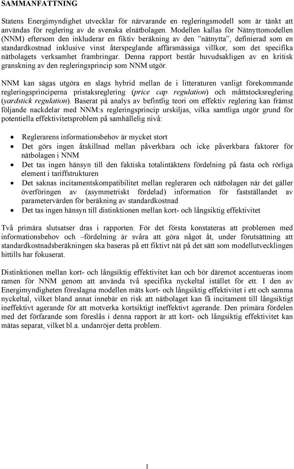 specifika nätbolagets verksamhet frambringar. Denna rapport består huvudsakligen av en kritisk granskning av den regleringsprincip som NNM utgör.