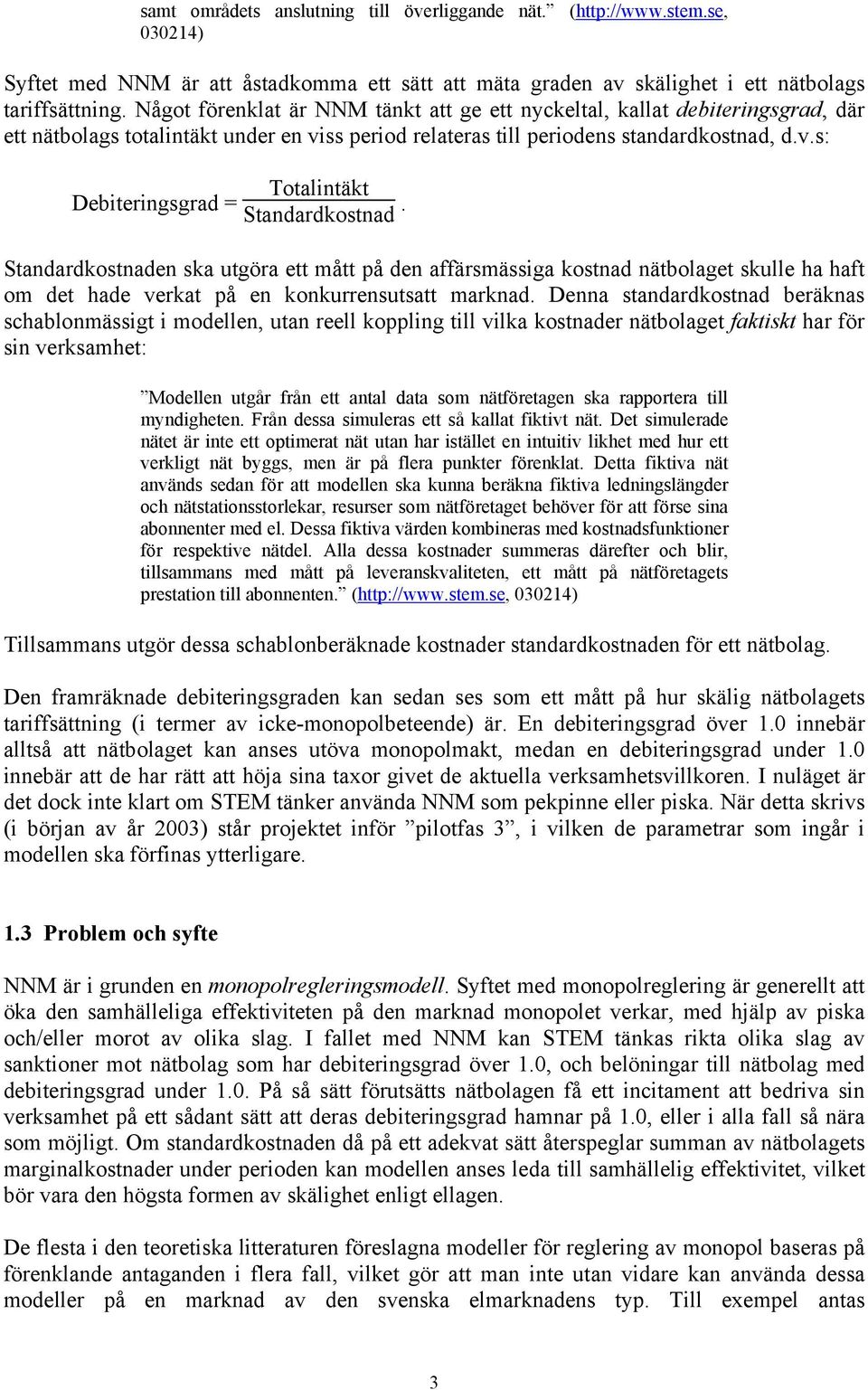 Standardkostnaden ska utgöra ett mått på den affärsmässiga kostnad nätbolaget skulle ha haft om det hade verkat på en konkurrensutsatt marknad.