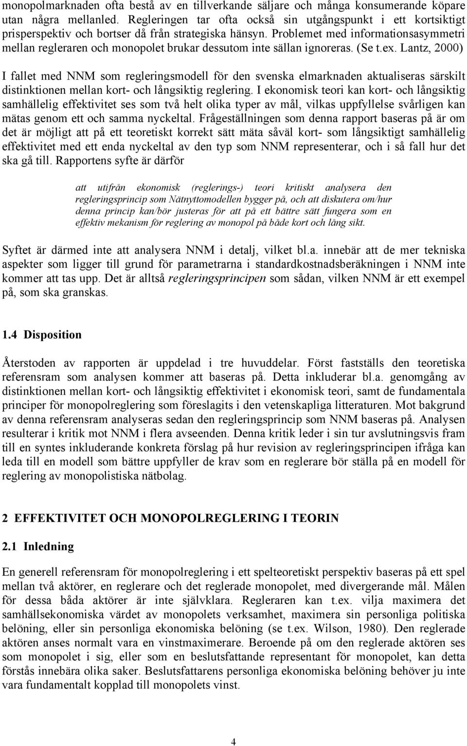 Problemet med informationsasymmetri mellan regleraren och monopolet brukar dessutom inte sällan ignoreras. (Se t.ex.