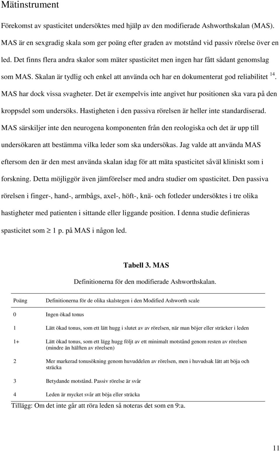 MAS har dock vissa svagheter. Det är exempelvis inte angivet hur positionen ska vara på den kroppsdel som undersöks. Hastigheten i den passiva rörelsen är heller inte standardiserad.