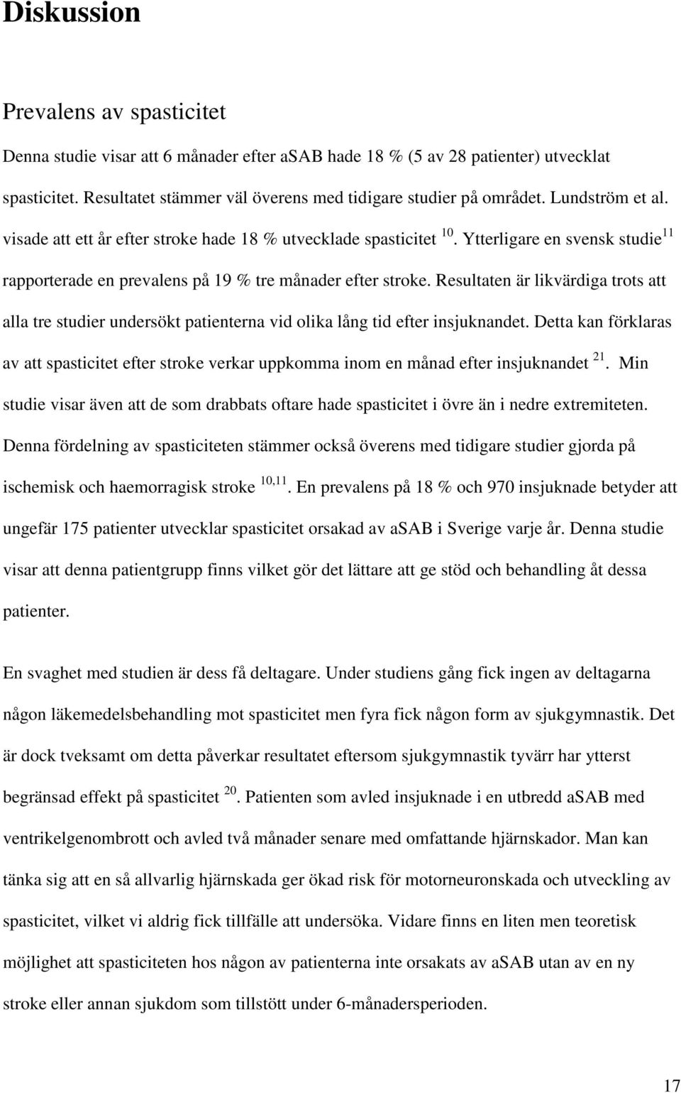 Resultaten är likvärdiga trots att alla tre studier undersökt patienterna vid olika lång tid efter insjuknandet.