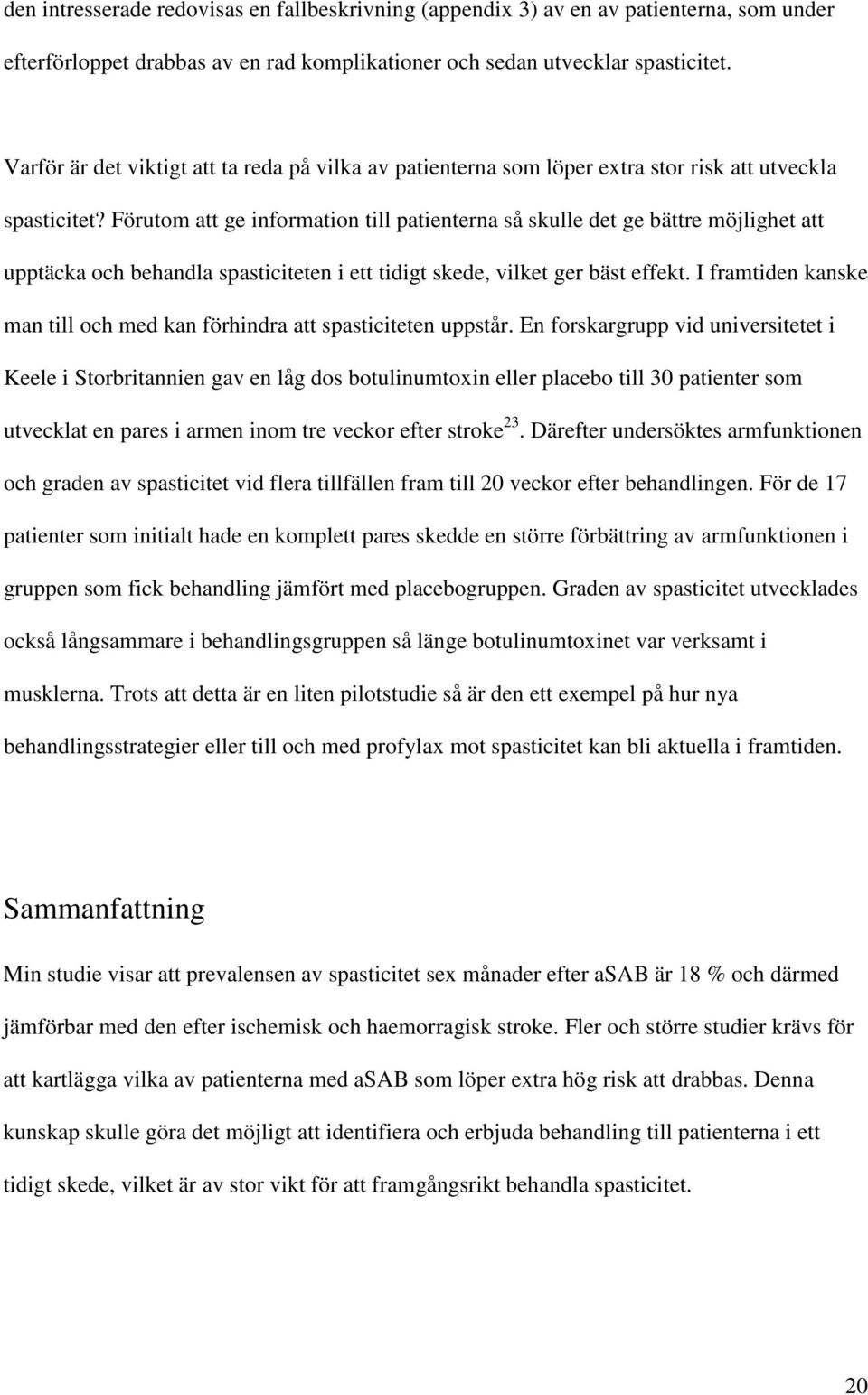 Förutom att ge information till patienterna så skulle det ge bättre möjlighet att upptäcka och behandla spasticiteten i ett tidigt skede, vilket ger bäst effekt.
