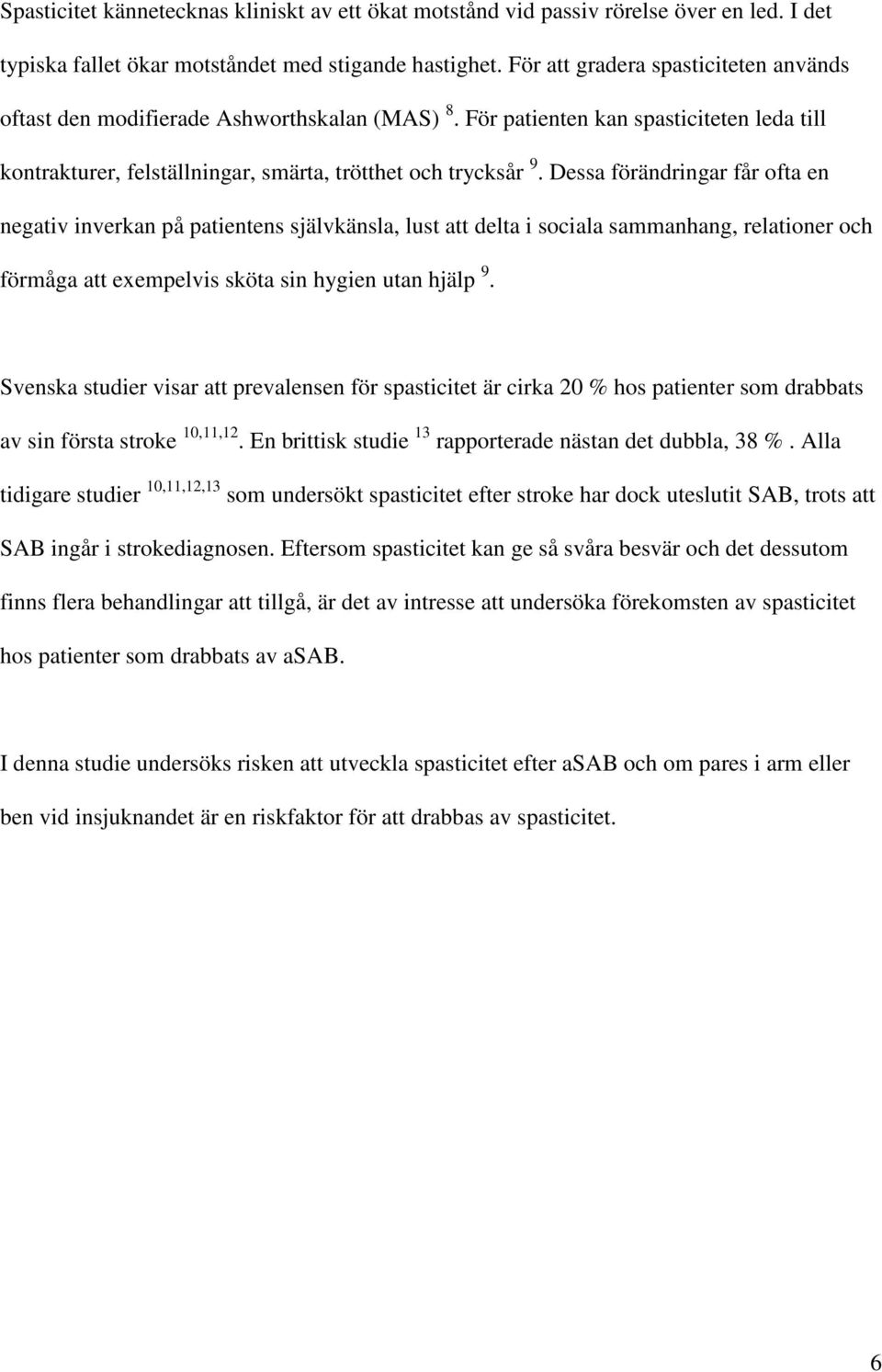 Dessa förändringar får ofta en negativ inverkan på patientens självkänsla, lust att delta i sociala sammanhang, relationer och förmåga att exempelvis sköta sin hygien utan hjälp 9.