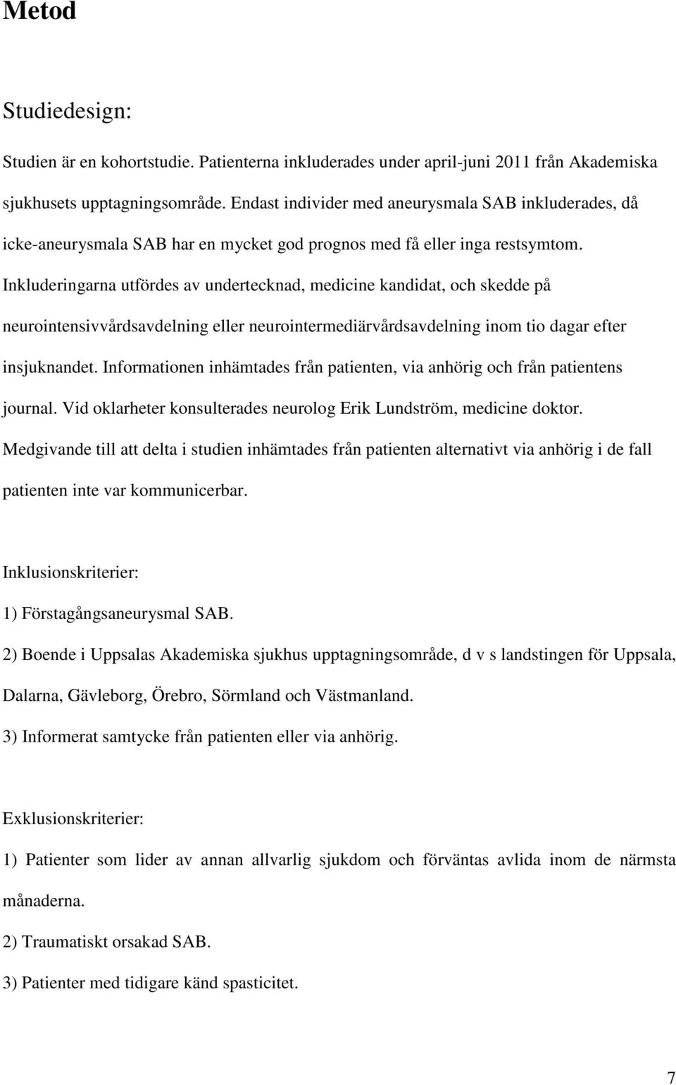 Inkluderingarna utfördes av undertecknad, medicine kandidat, och skedde på neurointensivvårdsavdelning eller neurointermediärvårdsavdelning inom tio dagar efter insjuknandet.