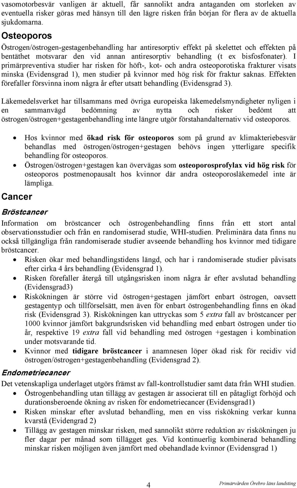 I primärpreventiva studier har risken för höft-, kot- och andra osteoporotiska frakturer visats minska (Evidensgrad 1), men studier på kvinnor med hög risk för fraktur saknas.