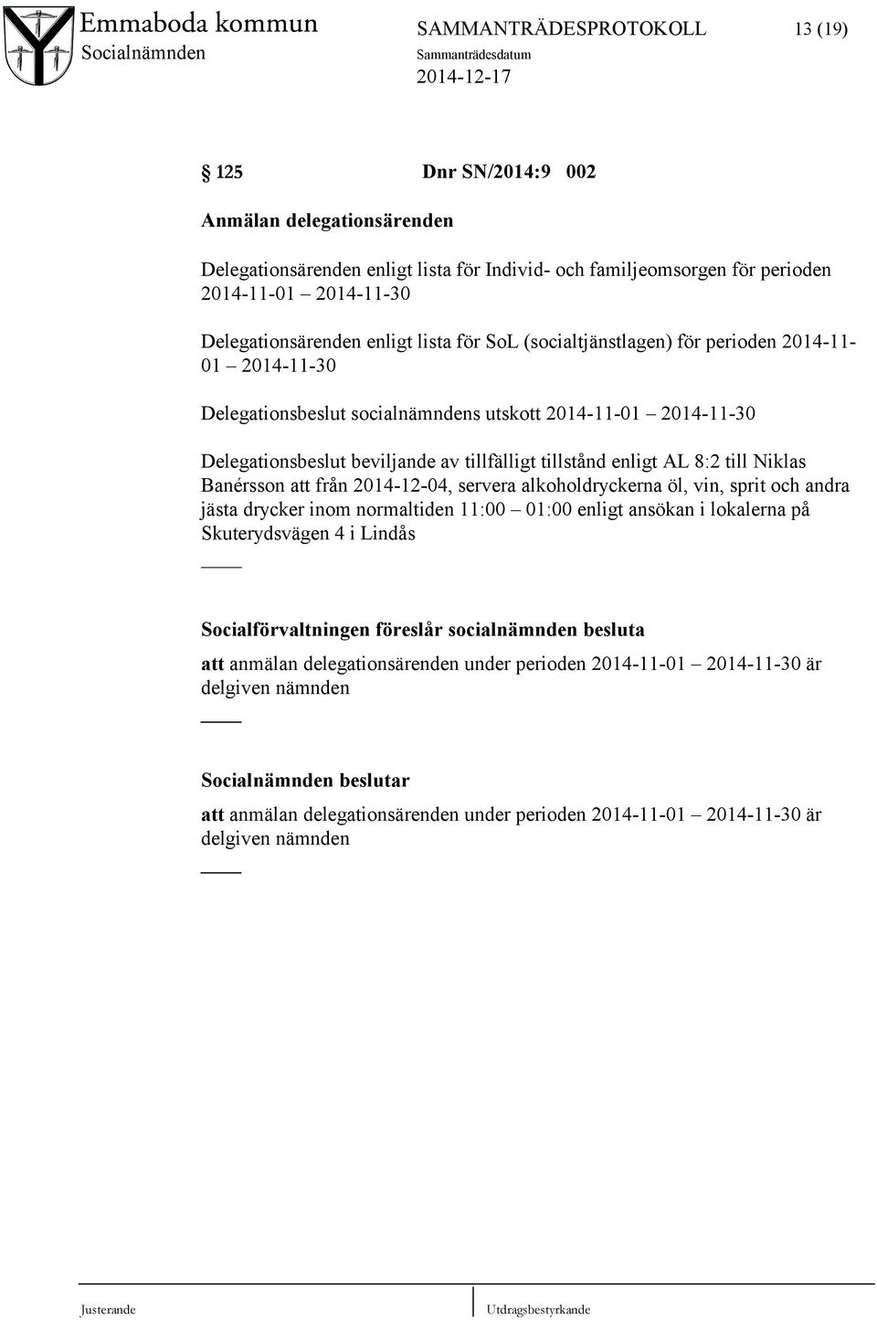 enligt AL 8:2 till Niklas Banérsson att från 2014-12-04, servera alkoholdryckerna öl, vin, sprit och andra jästa drycker inom normaltiden 11:00 01:00 enligt ansökan i lokalerna på Skuterydsvägen 4 i