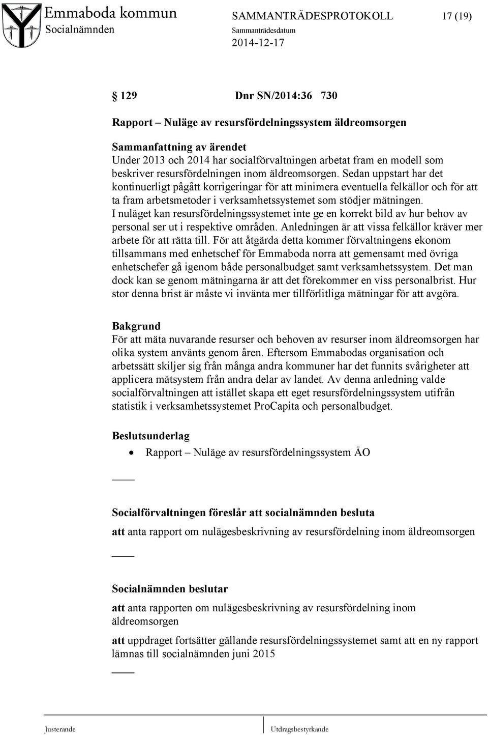 Sedan uppstart har det kontinuerligt pågått korrigeringar för att minimera eventuella felkällor och för att ta fram arbetsmetoder i verksamhetssystemet som stödjer mätningen.