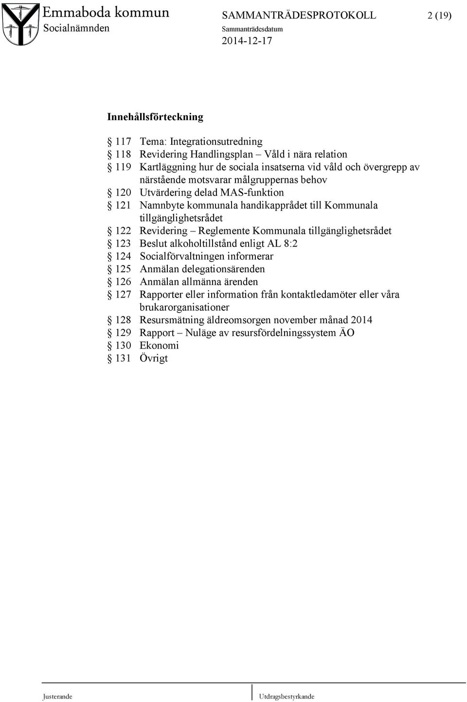 Kommunala tillgänglighetsrådet 123 Beslut alkoholtillstånd enligt AL 8:2 124 Socialförvaltningen informerar 125 Anmälan delegationsärenden 126 Anmälan allmänna ärenden 127 Rapporter eller