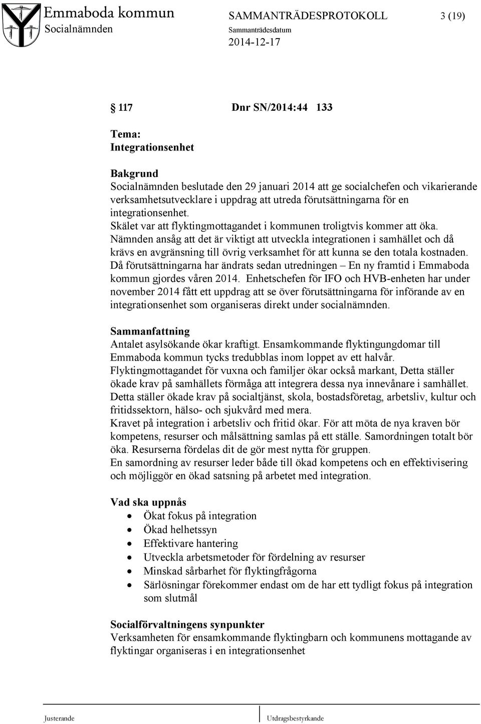 Nämnden ansåg att det är viktigt att utveckla integrationen i samhället och då krävs en avgränsning till övrig verksamhet för att kunna se den totala kostnaden.