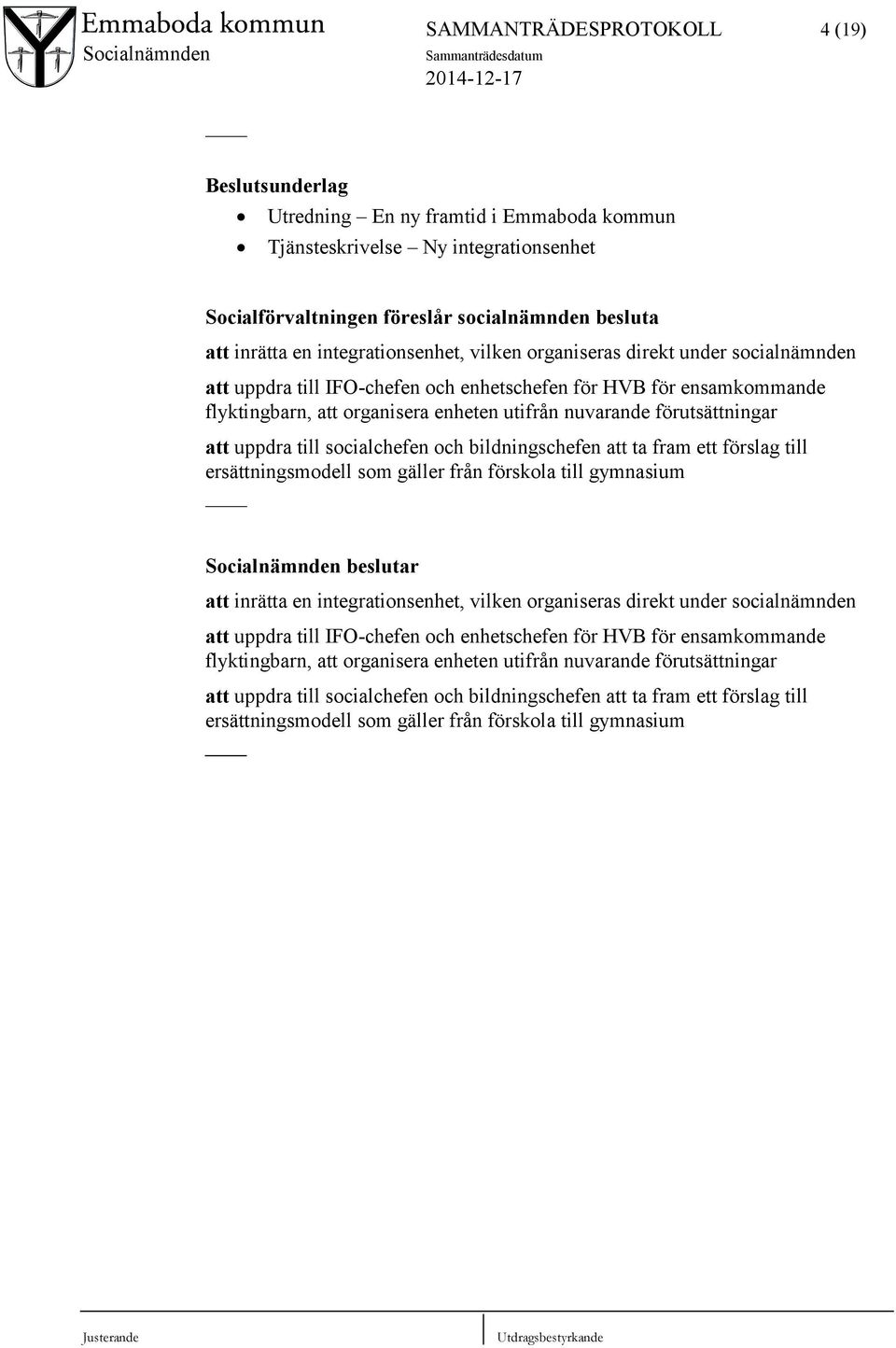 förutsättningar att uppdra till socialchefen och bildningschefen att ta fram ett förslag till ersättningsmodell som gäller från förskola till gymnasium att inrätta en  förutsättningar att uppdra till