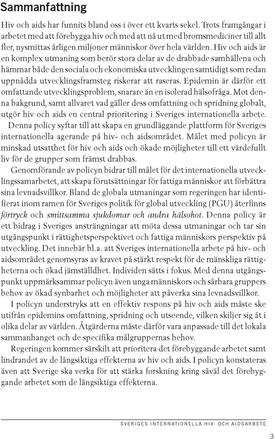 Hiv och aids är en komplex utmaning som berör stora delar av de drabbade samhällena och hämmar både den sociala och ekonomiska utvecklingen samtidigt som redan uppnådda utvecklingsframsteg riskerar