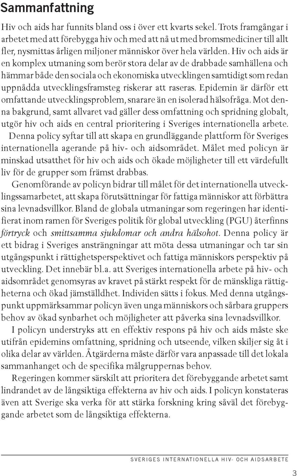 Hiv och aids är en komplex utmaning som berör stora delar av de drabbade samhällena och hämmar både den sociala och ekonomiska utvecklingen samtidigt som redan uppnådda utvecklingsframsteg riskerar