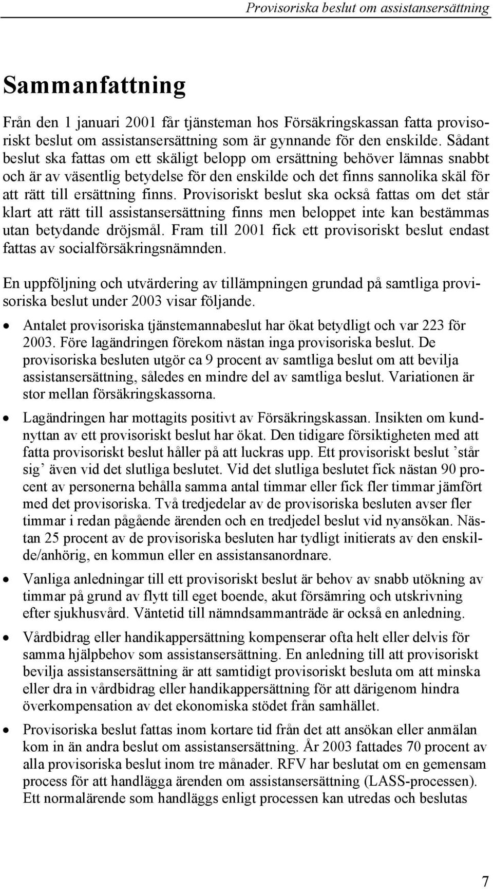 Provisoriskt beslut ska också fattas om det står klart att rätt till assistansersättning finns men beloppet inte kan bestämmas utan betydande dröjsmål.