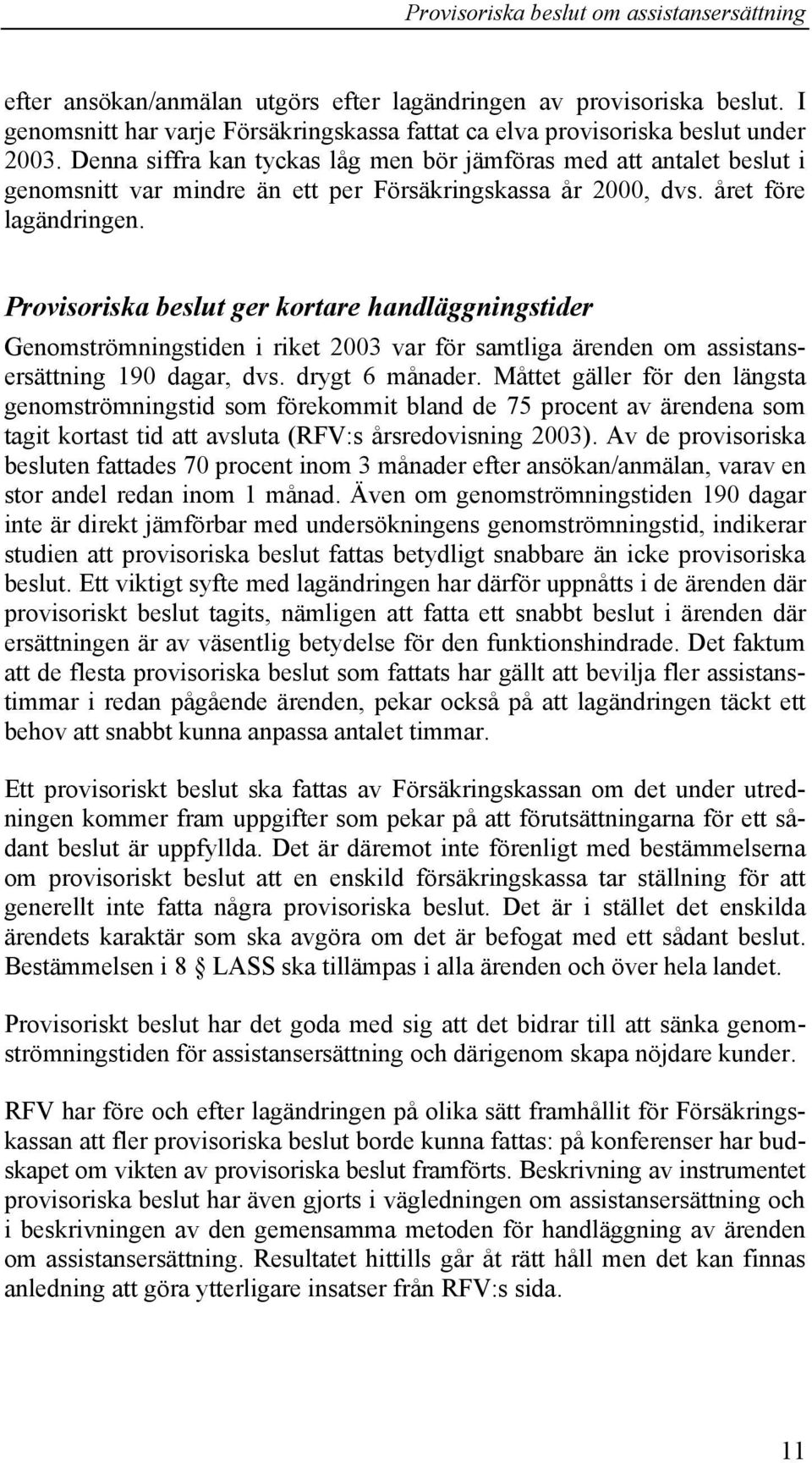 Provisoriska beslut ger kortare handläggningstider Genomströmningstiden i riket 2003 var för samtliga ärenden om assistansersättning 190 dagar, dvs. drygt 6 månader.