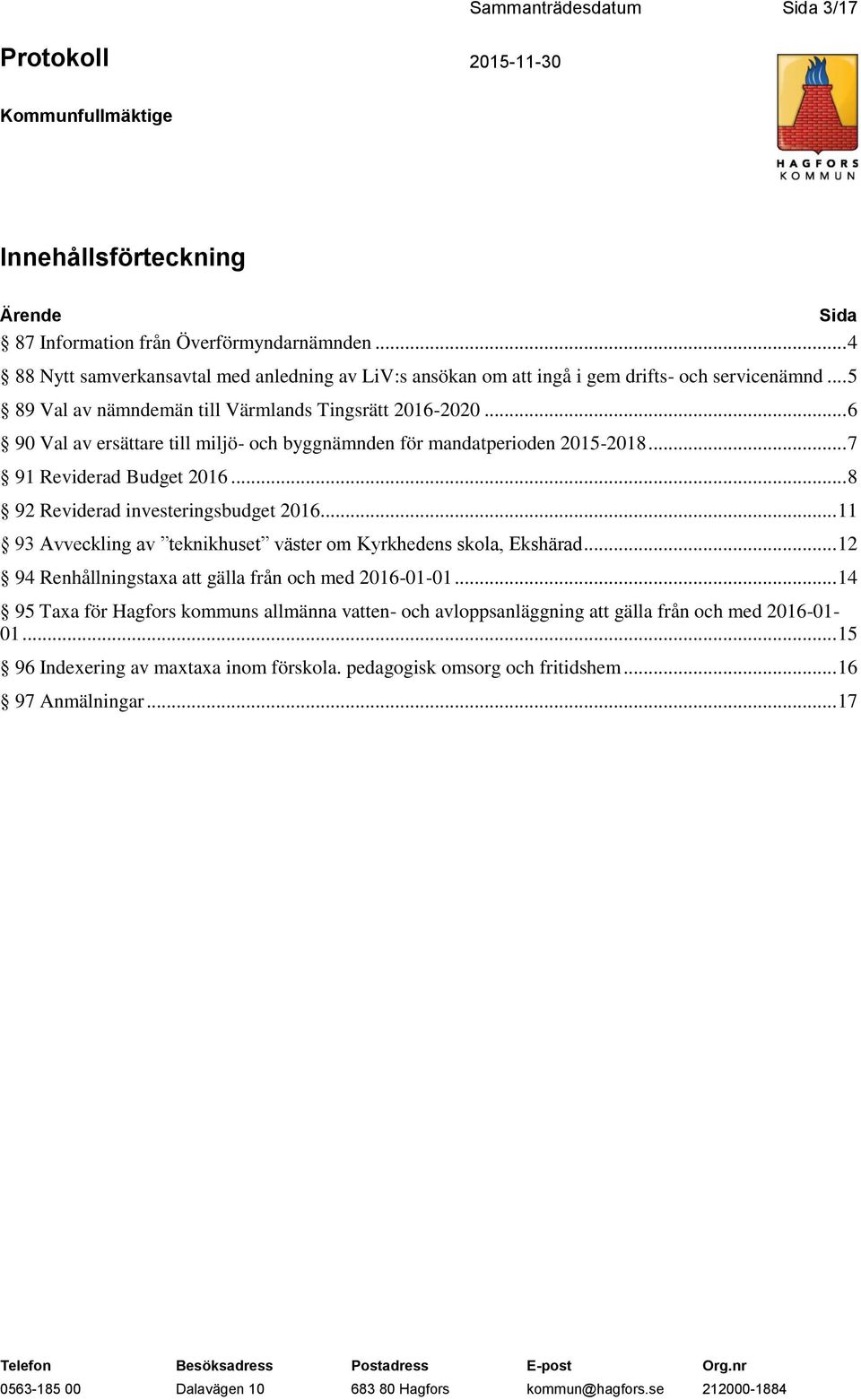 .. 6 90 Val av ersättare till miljö- och byggnämnden för mandatperioden 2015-2018... 7 91 Reviderad Budget 2016... 8 92 Reviderad investeringsbudget 2016.