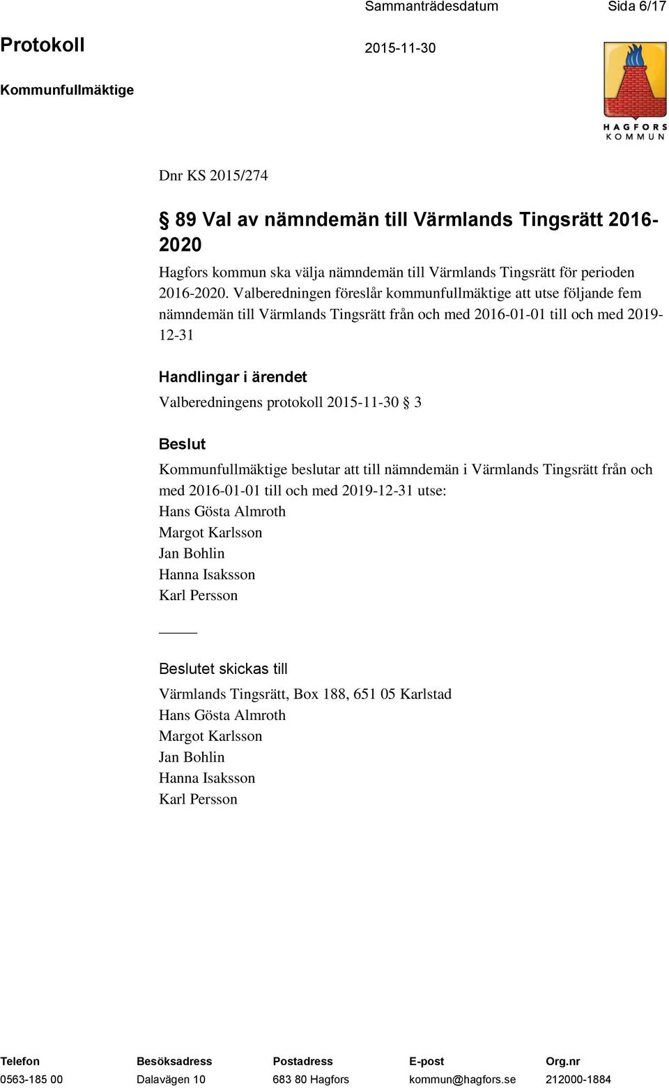 Valberedningen föreslår kommunfullmäktige att utse följande fem nämndemän till Värmlands Tingsrätt från och med 2016-01-01 till och med 2019-12-31 Handlingar i ärendet