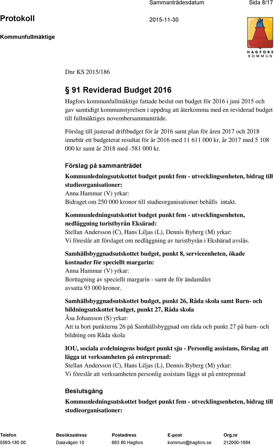 Förslag till justerad driftbudget för år 2016 samt plan för åren 2017 och 2018 innebär ett budgeterat resultat för år 2016 med 11 611 000 kr, år 2017 med 5 108 000 kr samt år 2018 med -581 000 kr.