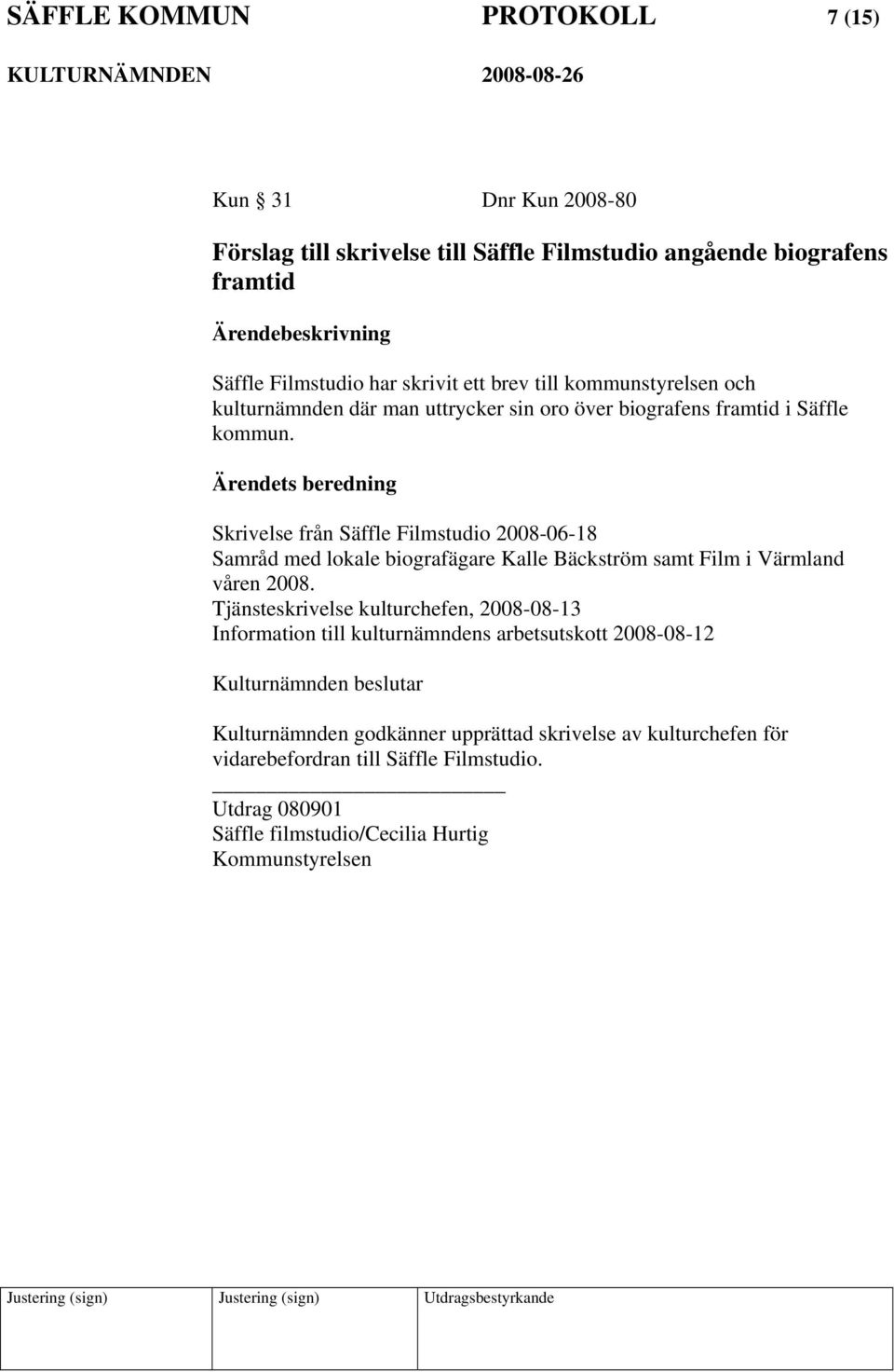 Skrivelse från Säffle Filmstudio 2008-06-18 Samråd med lokale biografägare Kalle Bäckström samt Film i Värmland våren 2008.