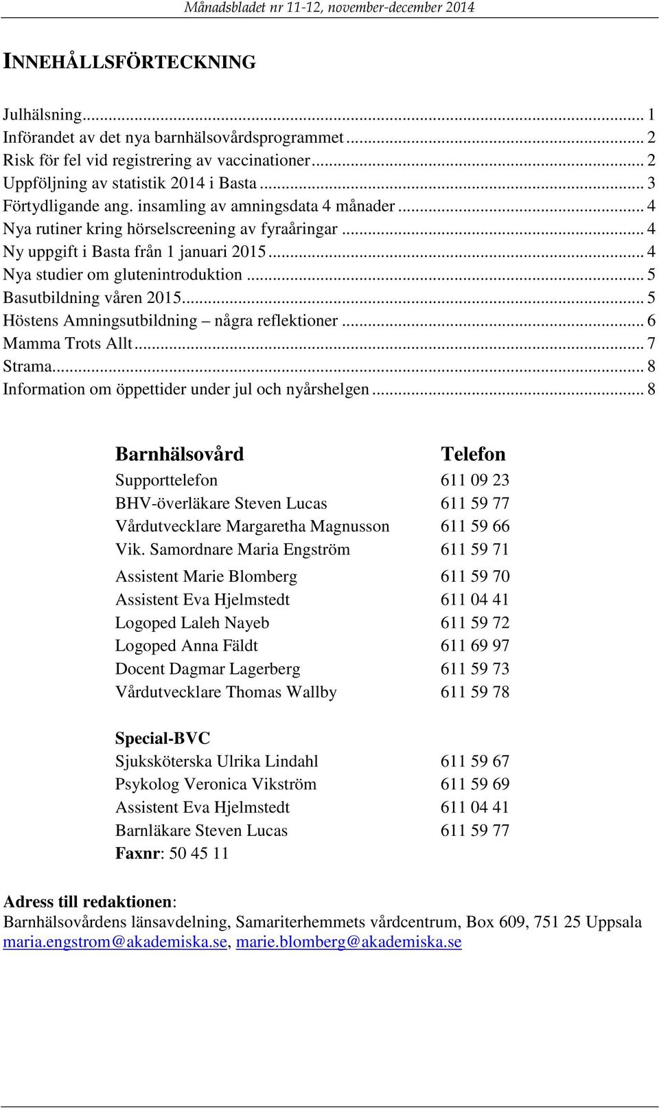 .. 5 Basutbildning våren 2015... 5 Höstens Amningsutbildning några reflektioner... 6 Mamma Trots Allt... 7 Strama... 8 Information om öppettider under jul och nyårshelgen.