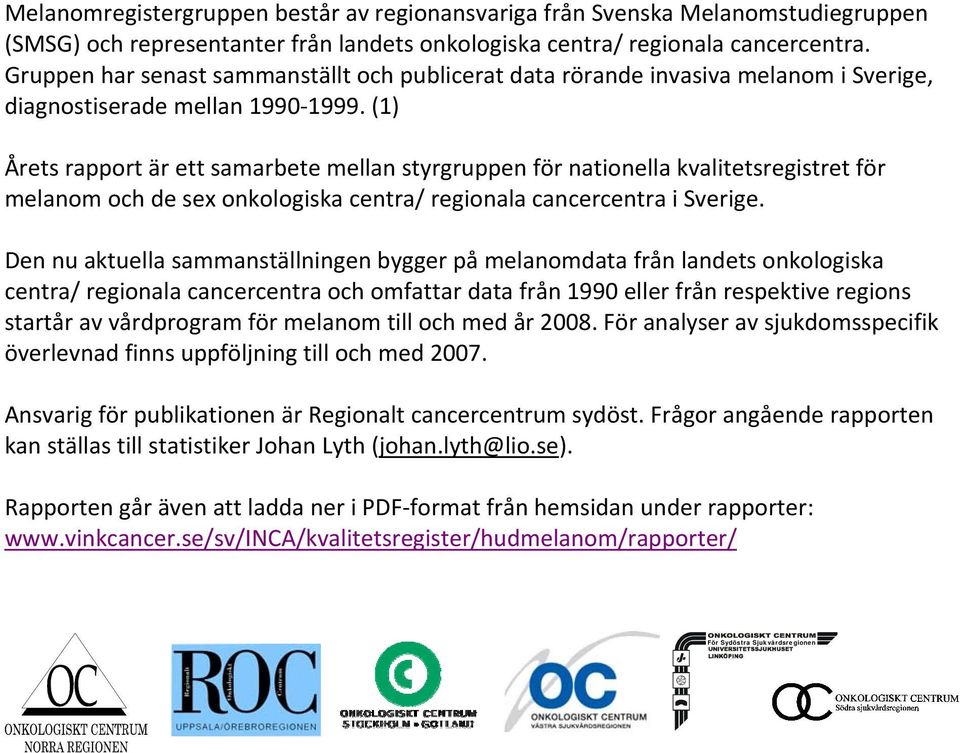 (1) Årets rapport är ett samarbete mellan styrgruppen för nationella kvalitetsregistret för melanom och de sex onkologiska centra/ regionala cancercentra i Sverige.