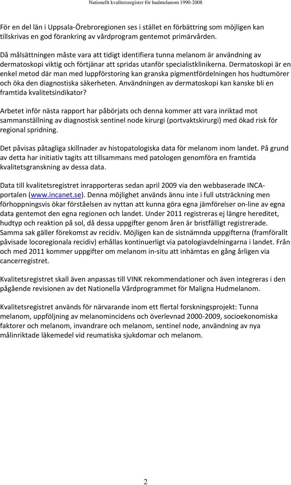 Dermatoskopi är en enkel metod där man med luppförstoring kan granska pigmentfördelningen hos hudtumörer och öka den diagnostiska säkerheten.