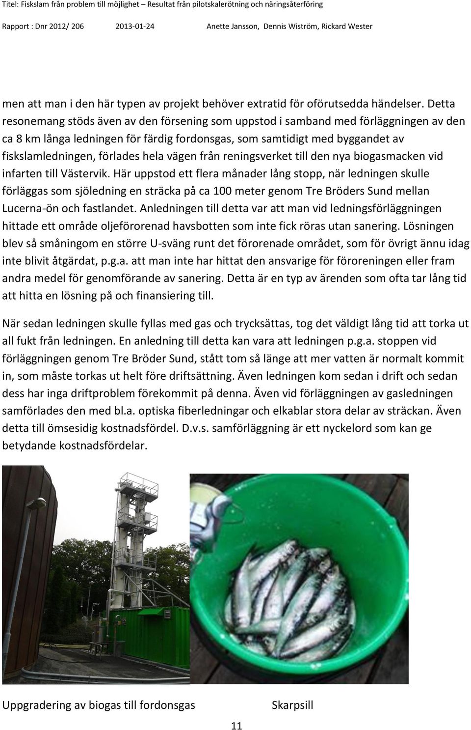 hela vägen från reningsverket till den nya biogasmacken vid infarten till Västervik.