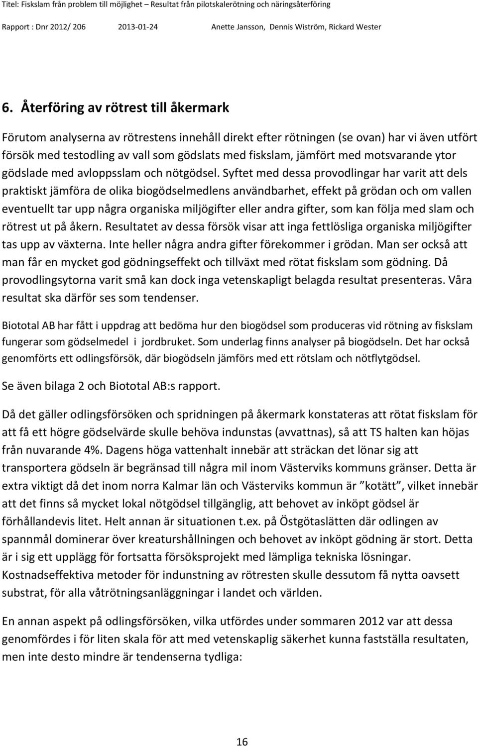 Syftet med dessa provodlingar har varit att dels praktiskt jämföra de olika biogödselmedlens användbarhet, effekt på grödan och om vallen eventuellt tar upp några organiska miljögifter eller andra
