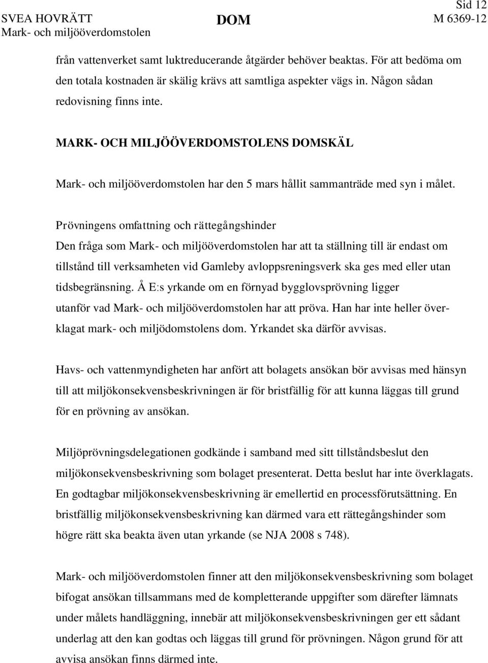 MARK- OCH MILJÖÖVERDOMSTOLENS DOMSKÄL Mark- och miljööverdomstolen har den 5 mars hållit sammanträde med syn i målet.