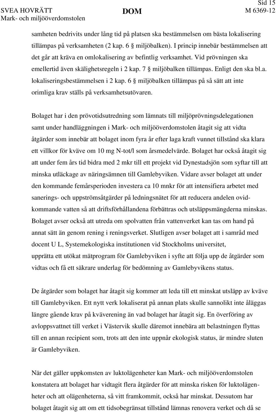 a. lokaliseringsbestämmelsen i 2 kap. 6 miljöbalken tillämpas på så sätt att inte orimliga krav ställs på verksamhetsutövaren.