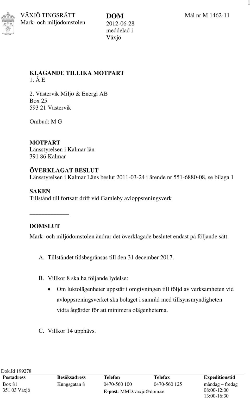 551-6880-08, se bilaga 1 SAKEN Tillstånd till fortsatt drift vid Gamleby avloppsreningsverk DOMSLUT ändrar det överklagade beslutet endast på följande sätt. A.