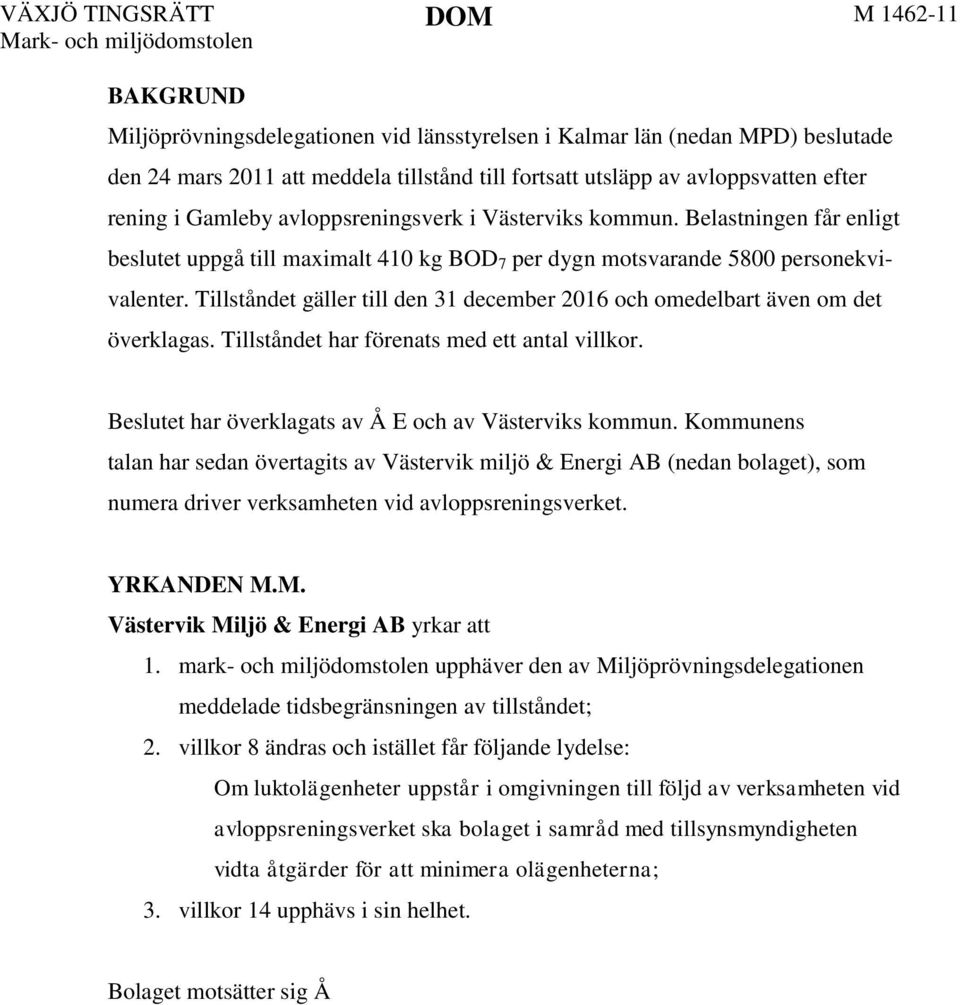 Tillståndet gäller till den 31 december 2016 och omedelbart även om det överklagas. Tillståndet har förenats med ett antal villkor. 3 Beslutet har överklagats av Å E och av Västerviks kommun.