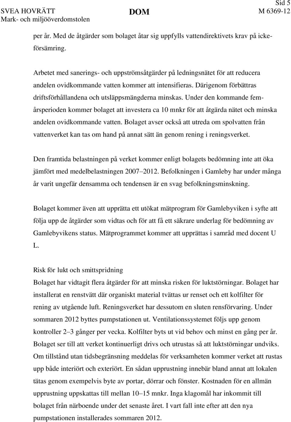 Därigenom förbättras driftsförhållandena och utsläppsmängderna minskas.